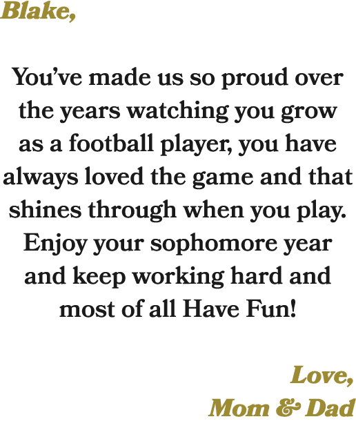 Blake, You’ve made us so proud over the years watching you grow as a football player, you have always loved the game ...