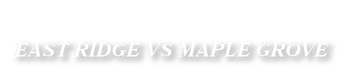 EAST RIDGE VS MAPLE GROVE