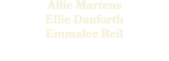 Allie Martens Ellie Danforth Emmalee Reil 