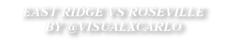 EAST RIDGE VS ROSEVILLE BY @VISUALXCARLO