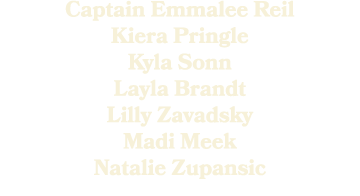 Captain Emmalee Reil Kiera Pringle Kyla Sonn Layla Brandt Lilly Zavadsky Madi Meek Natalie Zupansic
