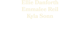 Ellie Danforth Emmalee Reil Kyla Sonn