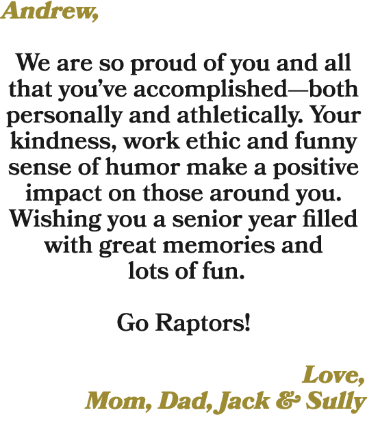 Andrew, We are so proud of you and all that you’ve accomplished—both personally and athletically. Your kindness, work...