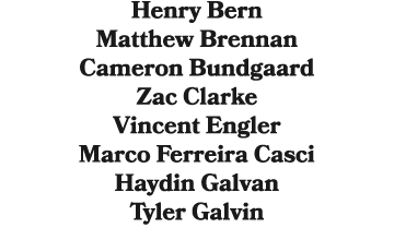 Henry Bern Matthew Brennan Cameron Bundgaard Zac Clarke Vincent Engler Marco Ferreira Casci Haydin Galvan Tyler Galvin 