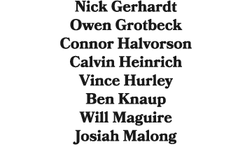 Nick Gerhardt Owen Grotbeck Connor Halvorson Calvin Heinrich Vince Hurley Ben Knaup Will Maguire Josiah Malong 
