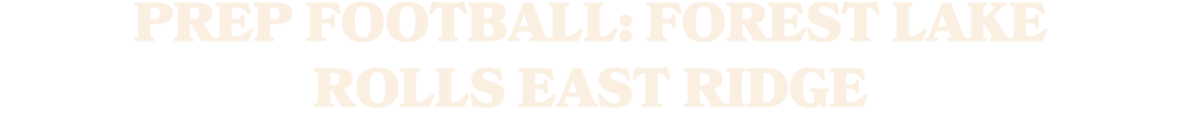 PREP FOOTBALL: FOREST LAKE ROLLS EAST RIDGE