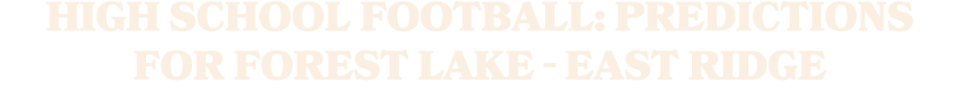 HIGH SCHOOL FOOTBALL: PREDICTIONS FOR FOREST LAKE EAST RIDGE