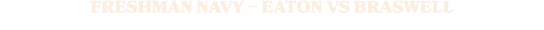 FRESHMAN NAVY – EATON VS BRASWELL