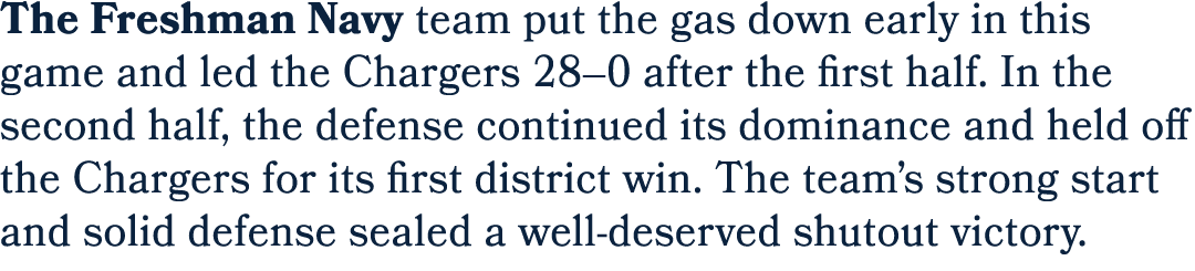 The Freshman Navy team put the gas down early in this game and led the Chargers 28–0 after the first half. In the sec...