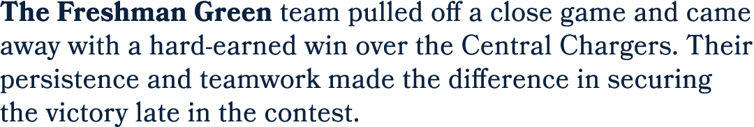 The Freshman Green team pulled off a close game and came away with a hard earned win over the Central Chargers. Their...