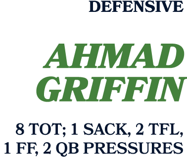 defensive Ahmad Griffin 8 TOT; 1 sack, 2 TFL, 1 FF, 2 QB pressures
