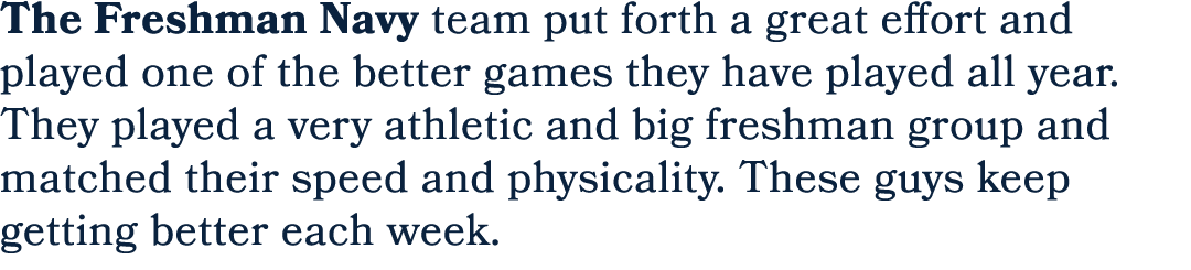 The Freshman Navy team put forth a great effort and played one of the better games they have played all year. They pl...