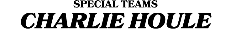 SPECIAL TEAMS CHARLIE HOULE 