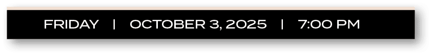 FRIDAY | october 3, 2025 | 7:00 P