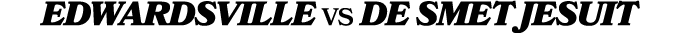 EDWARDSVILLE vs DE SMET JESUIT