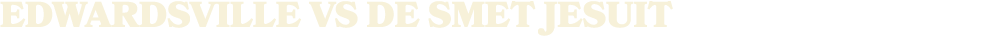 EDWARDSVILLE vs DE SMET JESUIT