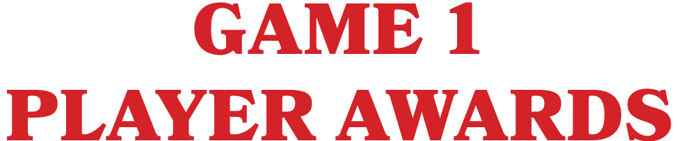 GAME 1 PLAYER AWARDS