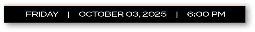 FRIDAY | OCTOBER 03, 2025 | 6:00 P