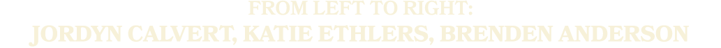 From left to right: Jordyn Calvert, Katie Ethlers, Brenden Anderson