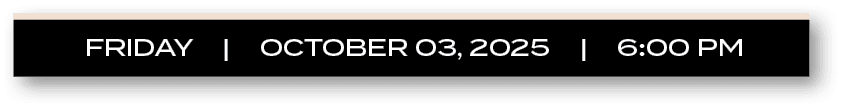 FRIDAY | OCTOBER 03, 2025 | 6:00 P