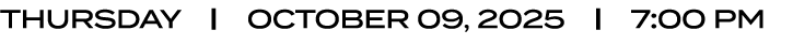 THURSDAY | OCTOBER 09, 2025 | 7:00 PM