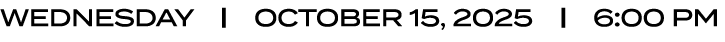 wednesday | OCTOBER 15, 2025 | 6:00 PM