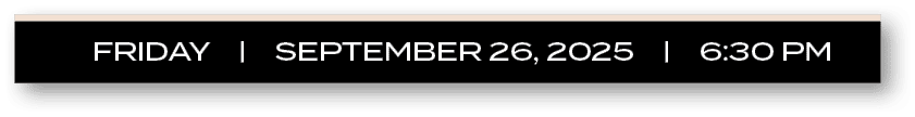 FRIDAY | september 26, 2025 | 6:30 P