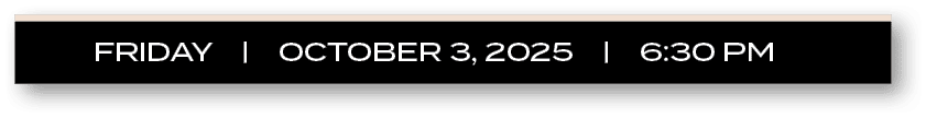 FRIDAY | OCTOBER 3, 2025 | 6:30 P