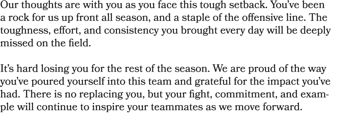 Our thoughts are with you as you face this tough setback. You’ve been a rock for us up front all season, and a staple...