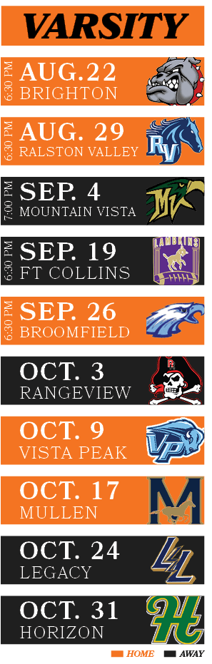 VARSITY,,AWAY,HOME,LEGACY,OCT. 24,HORIZON,OCT. 31,MULLEN,OCT. 17,VISTA PEAK,OCT. 9,MOUNTAIN VISTA,SEP. 4,7:00 PM,BROO...