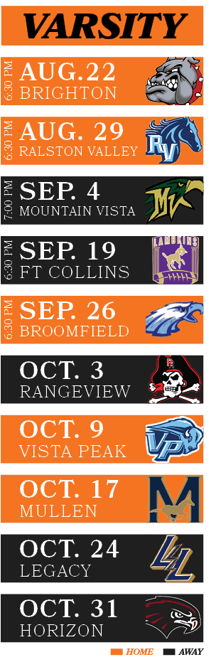 VARSITY,,AWAY,HOME,LEGACY,OCT. 24,HORIZON,OCT. 31,MULLEN,OCT. 17,VISTA PEAK,OCT. 9,MOUNTAIN VISTA,SEP. 4,7:00 PM,BROO...