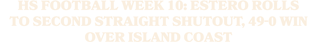 HS football Week 10: Estero rolls to second straight shutout, 49 0 win over Island Coast