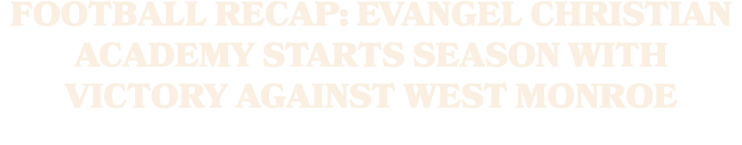 Football Recap: Evangel Christian Academy Starts Season with Victory Against West Monroe 