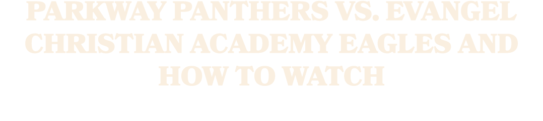 Parkway Panthers vs. Evangel Christian Academy Eagles AND How To Watch