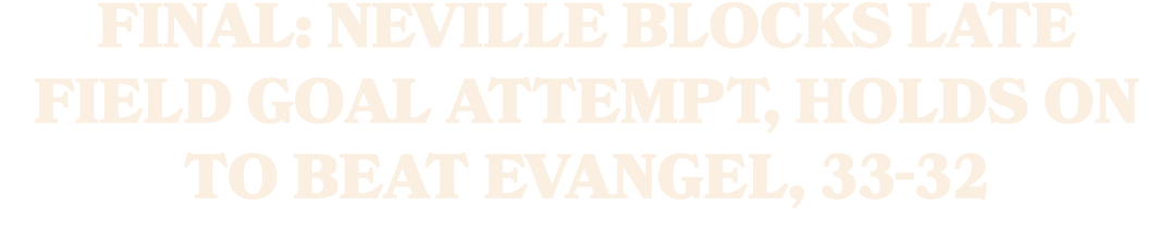 FINAL: Neville blocks late field goal attempt, holds on to beat Evangel, 33 32 