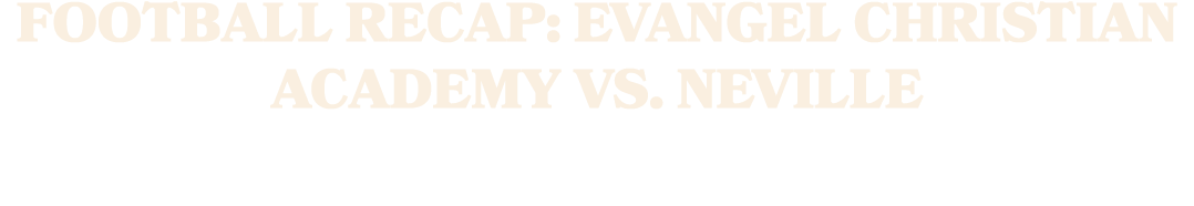 Football Recap: Evangel Christian Academy vs. Neville 