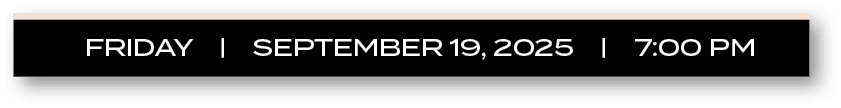 FRIDAY | September 19, 2025 | 7:00 P