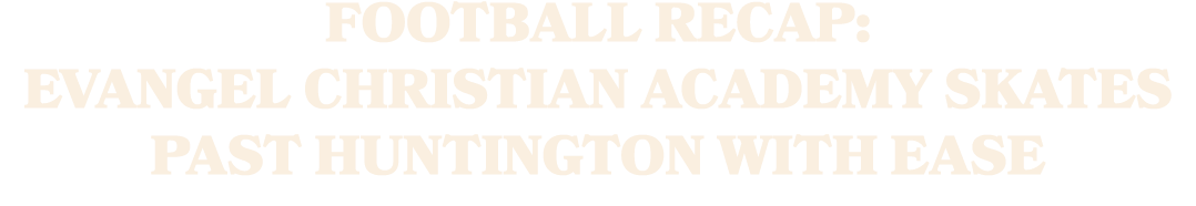 Football Recap: Evangel Christian Academy Skates Past Huntington with Ease