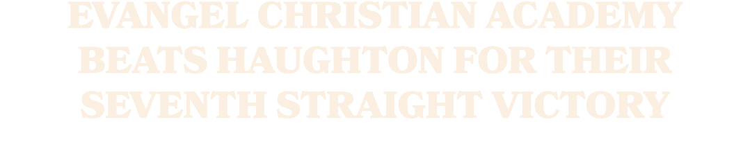 Evangel Christian Academy Beats Haughton for Their Seventh Straight Victory
