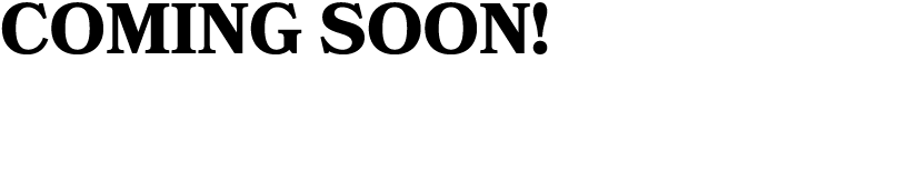 COMING SOON!