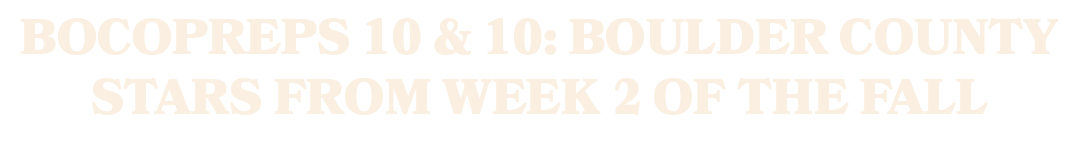 BoCoPreps 10 & 10: Boulder County stars from Week 2 of the fall 