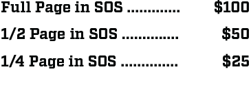 Full Page in SOS ............. $250 1/2 Page in SOS .............. $150 1/4 Page in SOS .............. $75