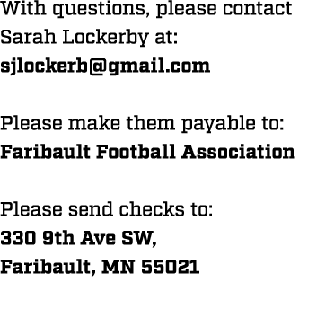 With questions, please contact Sarah Lockerby at: sjlockerb@gmail.com Please make them payable to: Faribault Football...