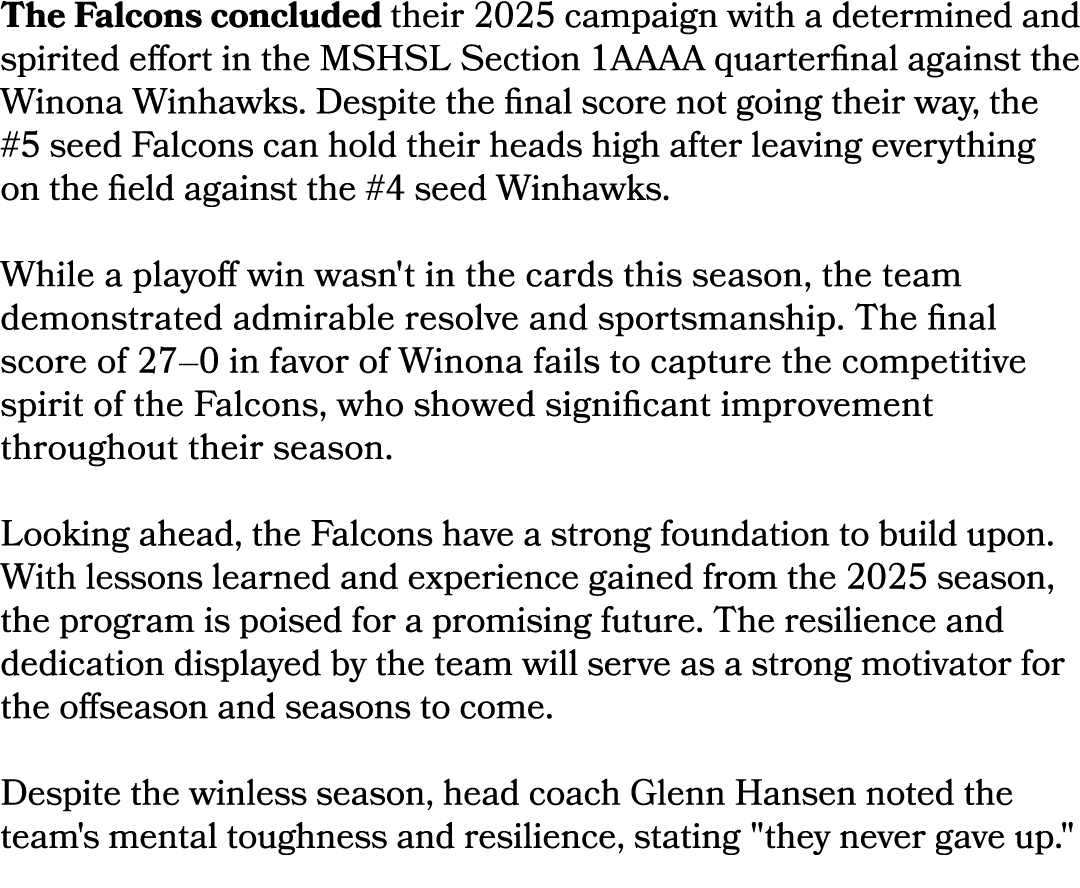 The Falcons concluded their 2025 campaign with a determined and spirited effort in the MSHSL Section 1AAAA quarterfin...