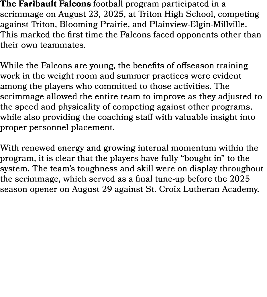 The Faribault Falcons football program participated in a scrimmage on August 23, 2025, at Triton High School, competi...