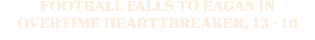 FOOTBALL FALLS TO EAGAN IN OVERTIME HEARTTBREAKER, 13 10