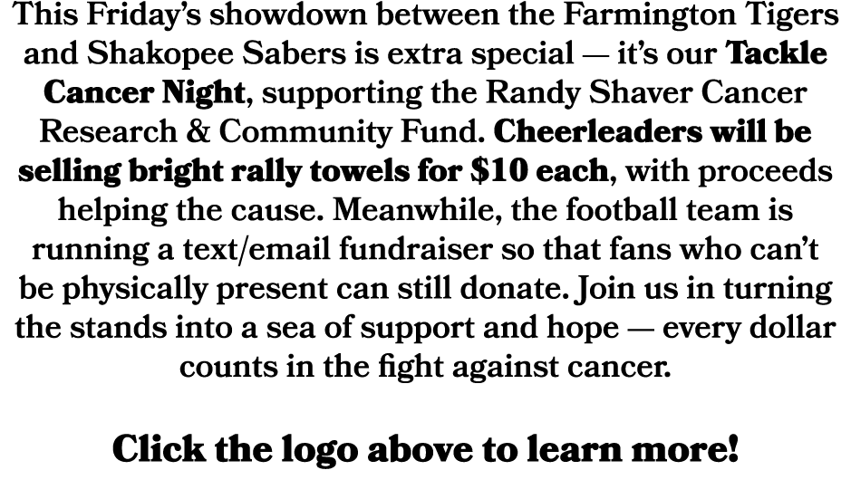 This Friday’s showdown between the Farmington Tigers and Shakopee Sabers is extra special — it’s our Tackle Cancer Ni...