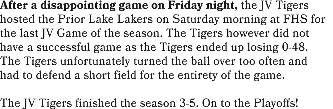 After a disappointing game on Friday night, the JV Tigers hosted the Prior Lake Lakers on Saturday morning at FHS for...