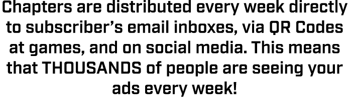 Chapters are distributed every week directly to subscriber’s email inboxes, via QR Codes at games, and on social medi...