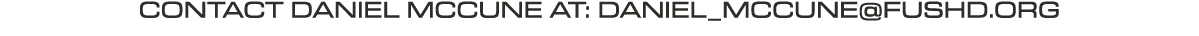 CONTACT DANIEL MCCUNE AT: DANIEL_MCCUNE@FUSHD.ORG